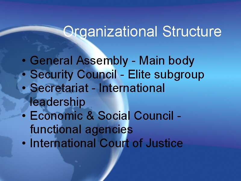 Organizational Structure • General Assembly - Main body • Security Council - Elite subgroup