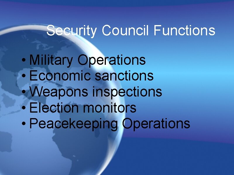 Security Council Functions • Military Operations • Economic sanctions • Weapons inspections • Election