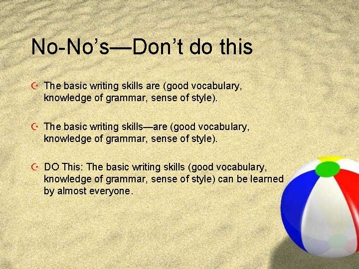 No-No’s—Don’t do this Z The basic writing skills are (good vocabulary, knowledge of grammar,