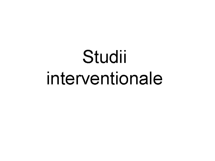 Studii interventionale Studii interventionale