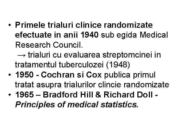 • Primele trialuri clinice randomizate efectuate in anii 1940 sub egida Medical Research • Primele trialuri clinice randomizate efectuate in anii 1940 sub egida Medical Research