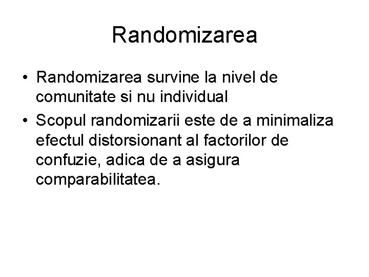 Randomizarea • Randomizarea survine la nivel de comunitate si nu individual • Scopul randomizarii Randomizarea • Randomizarea survine la nivel de comunitate si nu individual • Scopul randomizarii