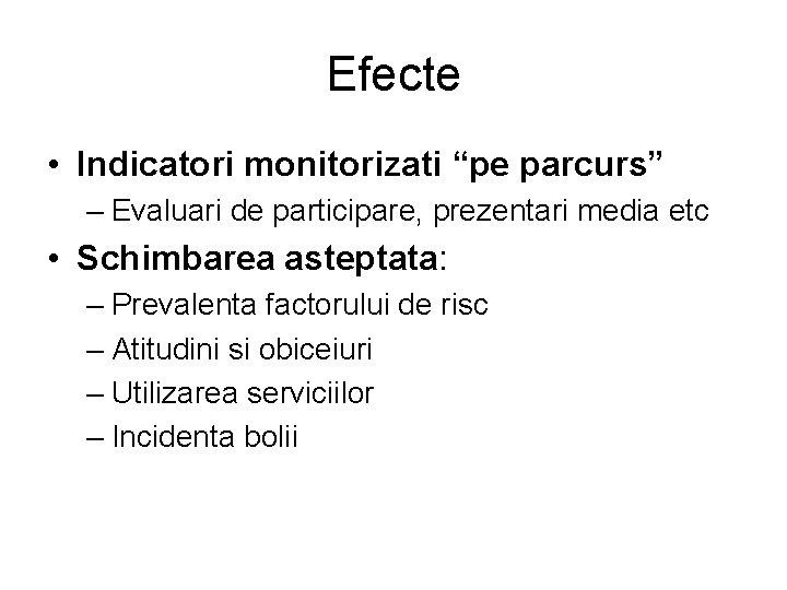 Efecte • Indicatori monitorizati “pe parcurs” – Evaluari de participare, prezentari media etc • Efecte • Indicatori monitorizati “pe parcurs” – Evaluari de participare, prezentari media etc •