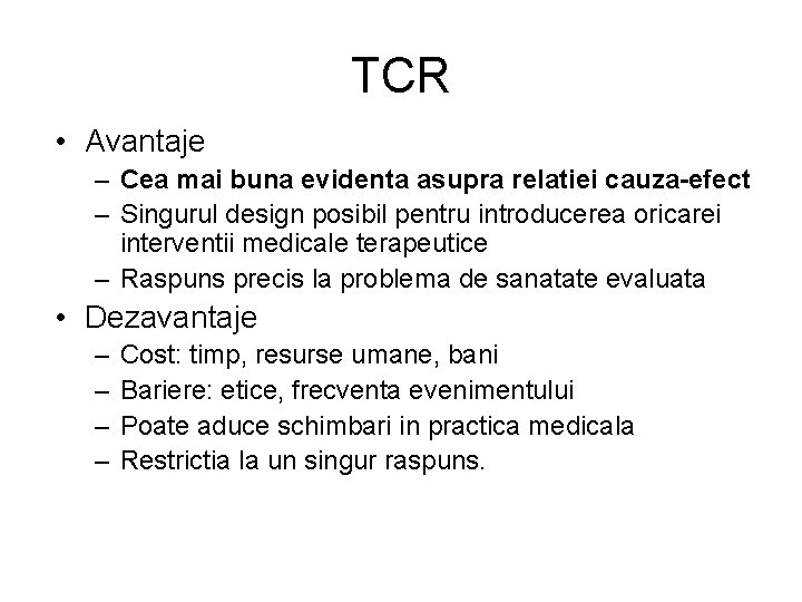 TCR • Avantaje – Cea mai buna evidenta asupra relatiei cauza-efect – Singurul design TCR • Avantaje – Cea mai buna evidenta asupra relatiei cauza-efect – Singurul design