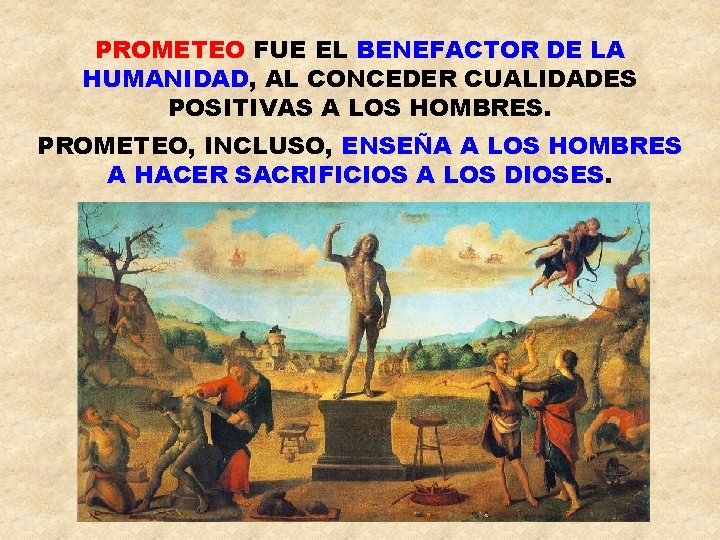 PROMETEO FUE EL BENEFACTOR DE LA HUMANIDAD, AL CONCEDER CUALIDADES POSITIVAS A LOS HOMBRES.