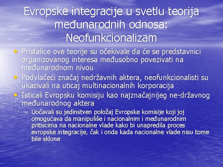 Evropske integracije u svetlu teorija međunarodnih odnosa: Neofunkcionalizam • Pristalice ove teorije su očekivale