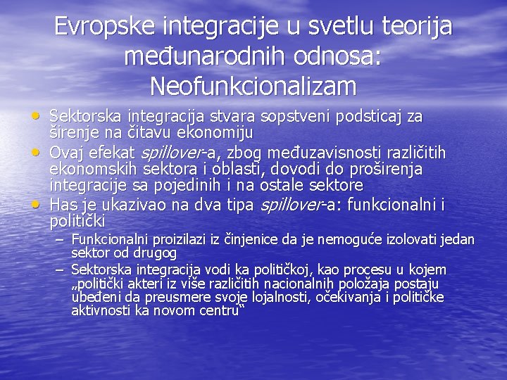 Evropske integracije u svetlu teorija međunarodnih odnosa: Neofunkcionalizam • Sektorska integracija stvara sopstveni podsticaj