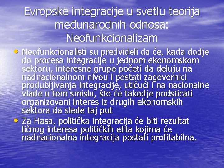 Evropske integracije u svetlu teorija međunarodnih odnosa: Neofunkcionalizam • Neofunkcionalisti su predvideli da će,