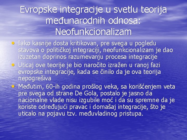 Evropske integracije u svetlu teorija međunarodnih odnosa: Neofunkcionalizam • Iako kasnije dosta kritikovan, pre