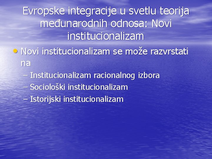 Evropske integracije u svetlu teorija međunarodnih odnosa: Novi institucionalizam • Novi institucionalizam se može