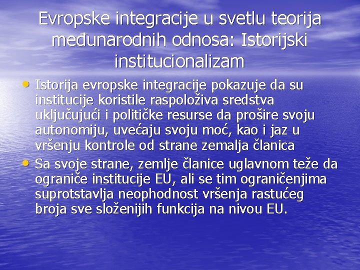 Evropske integracije u svetlu teorija međunarodnih odnosa: Istorijski institucionalizam • Istorija evropske integracije pokazuje