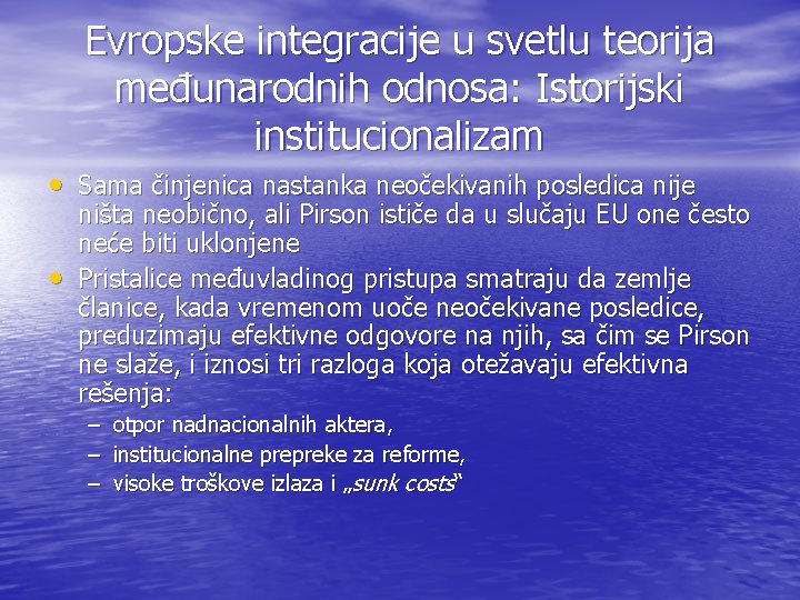 Evropske integracije u svetlu teorija međunarodnih odnosa: Istorijski institucionalizam • Sama činjenica nastanka neočekivanih