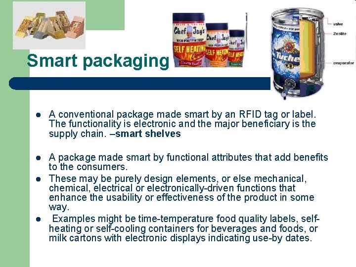 Smart packaging l A conventional package made smart by an RFID tag or label. Smart packaging l A conventional package made smart by an RFID tag or label.