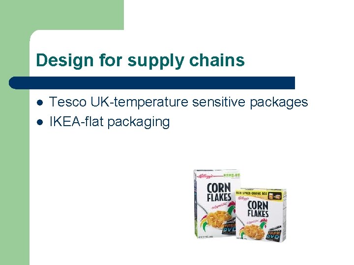 Design for supply chains l l Tesco UK-temperature sensitive packages IKEA-flat packaging Design for supply chains l l Tesco UK-temperature sensitive packages IKEA-flat packaging
