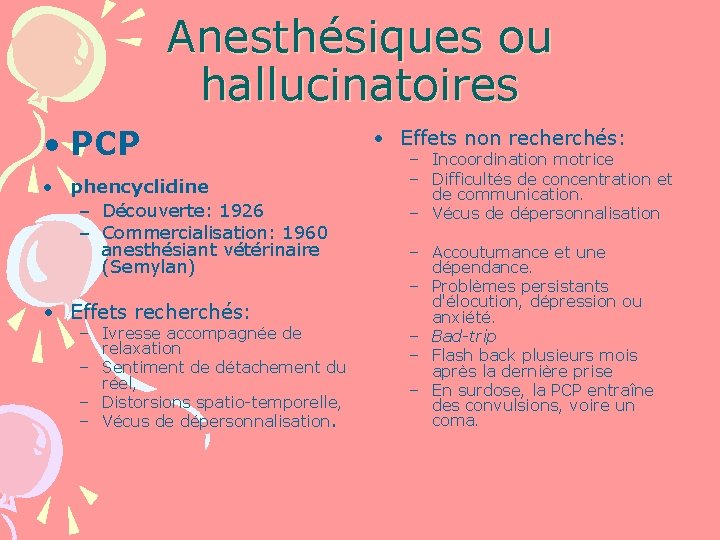 Anesthésiques ou hallucinatoires • PCP • Effets non recherchés: • phencyclidine – Découverte: 1926