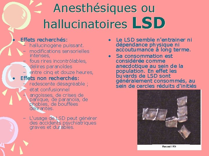 Anesthésiques ou hallucinatoires LSD • Effets recherchés: – hallucinogène puissant. – modifications sensorielles intenses,