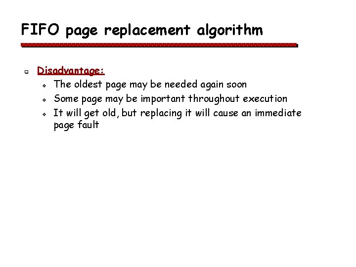 FIFO page replacement algorithm q Disadvantage: v The oldest page may be needed again FIFO page replacement algorithm q Disadvantage: v The oldest page may be needed again