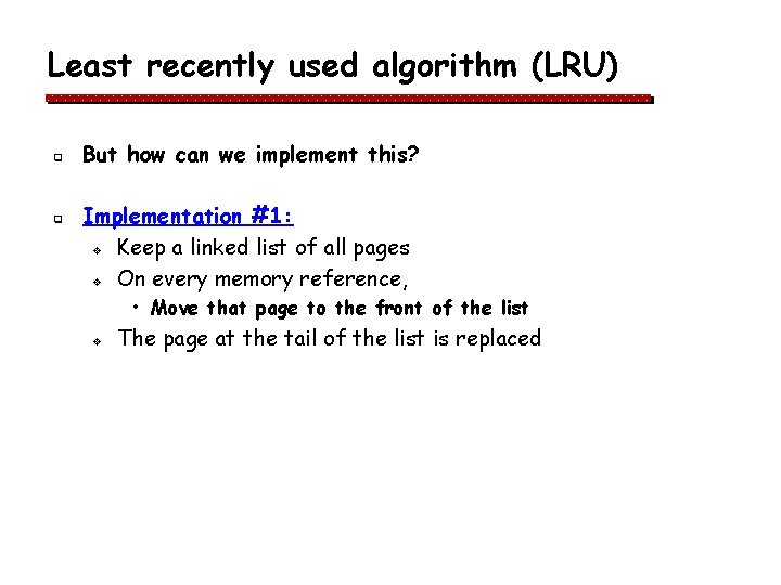 Least recently used algorithm (LRU) q q But how can we implement this? Implementation Least recently used algorithm (LRU) q q But how can we implement this? Implementation