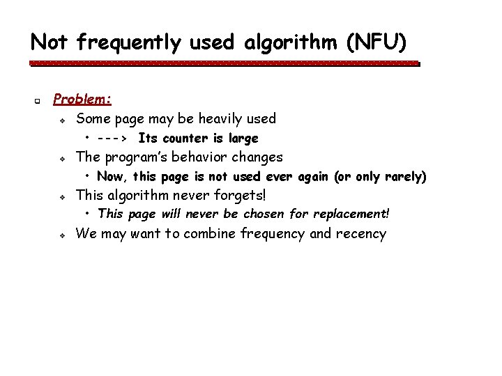Not frequently used algorithm (NFU) q Problem: v Some page may be heavily used Not frequently used algorithm (NFU) q Problem: v Some page may be heavily used
