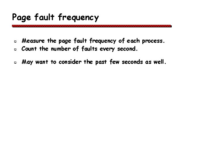 Page fault frequency q Measure the page fault frequency of each process. Count the Page fault frequency q Measure the page fault frequency of each process. Count the
