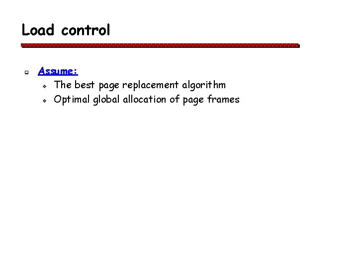 Load control q Assume: v The best page replacement algorithm v Optimal global allocation Load control q Assume: v The best page replacement algorithm v Optimal global allocation