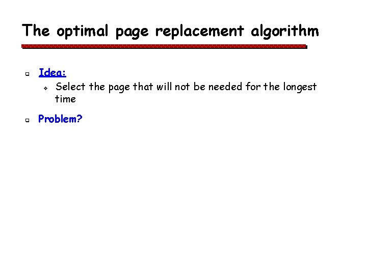 The optimal page replacement algorithm q q Idea: v Select the page that will The optimal page replacement algorithm q q Idea: v Select the page that will