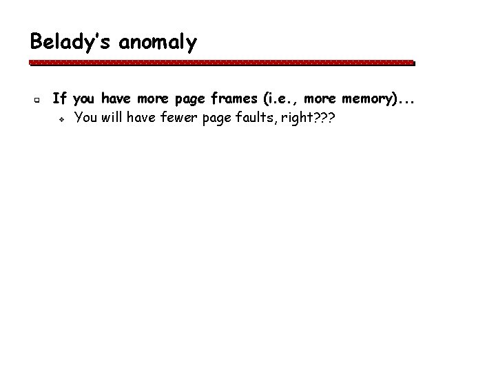 Belady’s anomaly q If you have more page frames (i. e. , more memory). Belady’s anomaly q If you have more page frames (i. e. , more memory).
