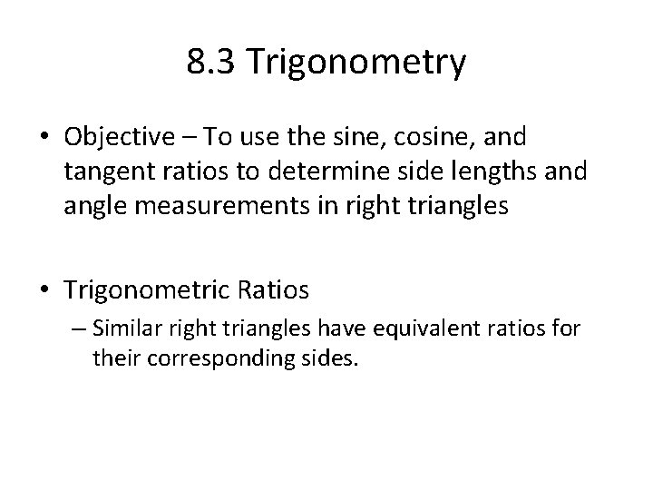 8. 3 Trigonometry • Objective – To use the sine, cosine, and tangent ratios