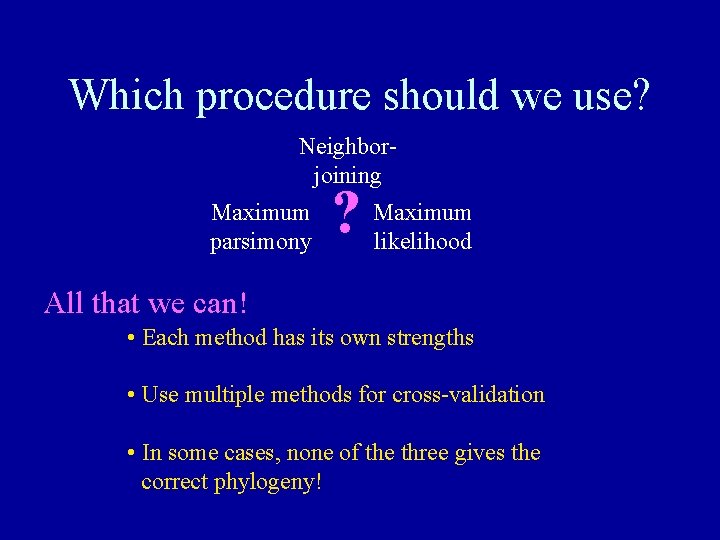 Which procedure should we use? Neighborjoining Maximum parsimony ? Maximum likelihood All that we