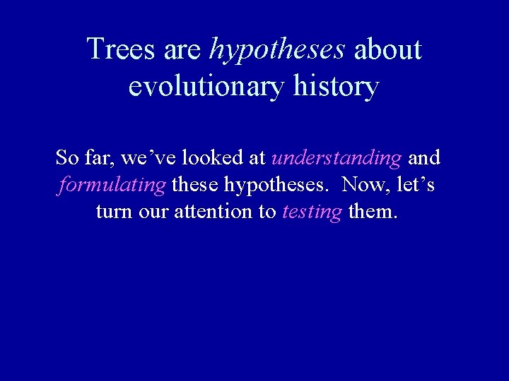 Trees are hypotheses about evolutionary history So far, we’ve looked at understanding and formulating