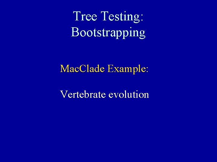 Tree Testing: Bootstrapping Mac. Clade Example: Vertebrate evolution 