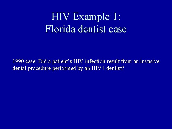 HIV Example 1: Florida dentist case 1990 case: Did a patient’s HIV infection result