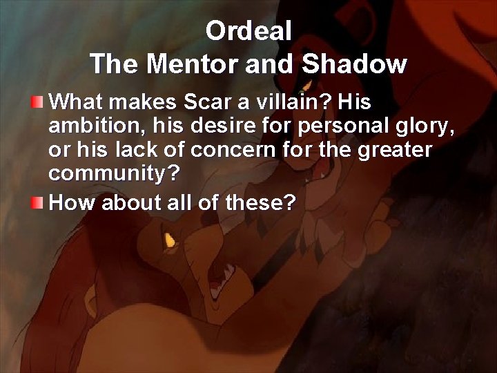 Ordeal The Mentor and Shadow What makes Scar a villain? His ambition, his desire