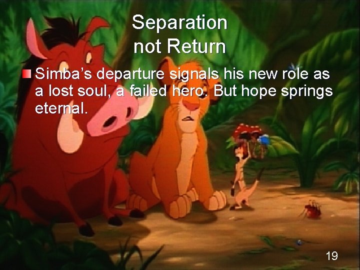 Separation not Return Simba’s departure signals his new role as a lost soul, a