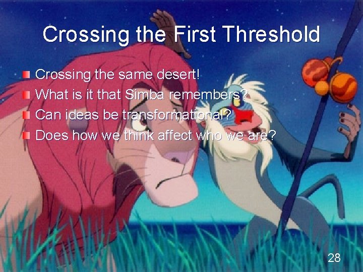 Crossing the First Threshold Crossing the same desert! What is it that Simba remembers?
