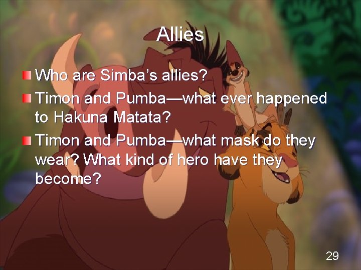 Allies Who are Simba’s allies? Timon and Pumba—what ever happened to Hakuna Matata? Timon