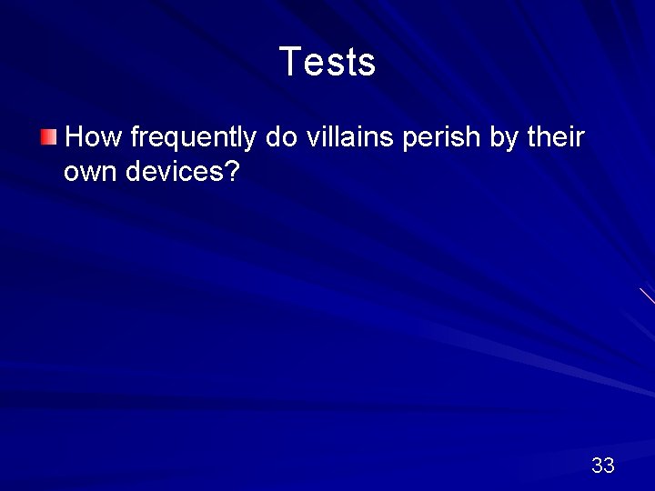 Tests How frequently do villains perish by their own devices? 33 
