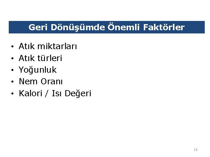 Geri Dönüşümde Önemli Faktörler • • • Atık miktarları Atık türleri Yoğunluk Nem Oranı