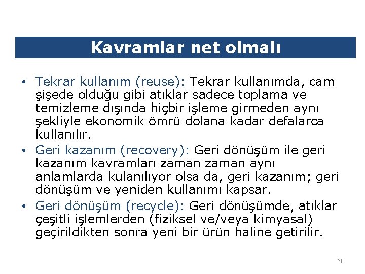 Kavramlar net olmalı • Tekrar kullanım (reuse): Tekrar kullanımda, cam şişede olduğu gibi atıklar