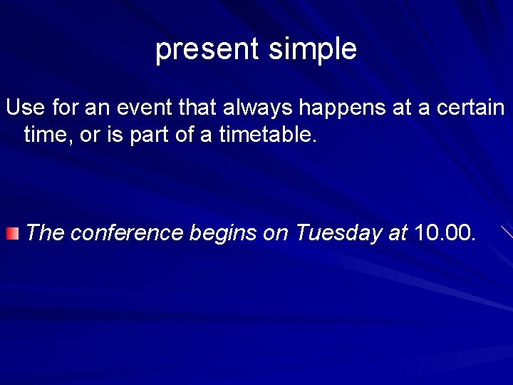 present simple Use for an event that always happens at a certain time, or