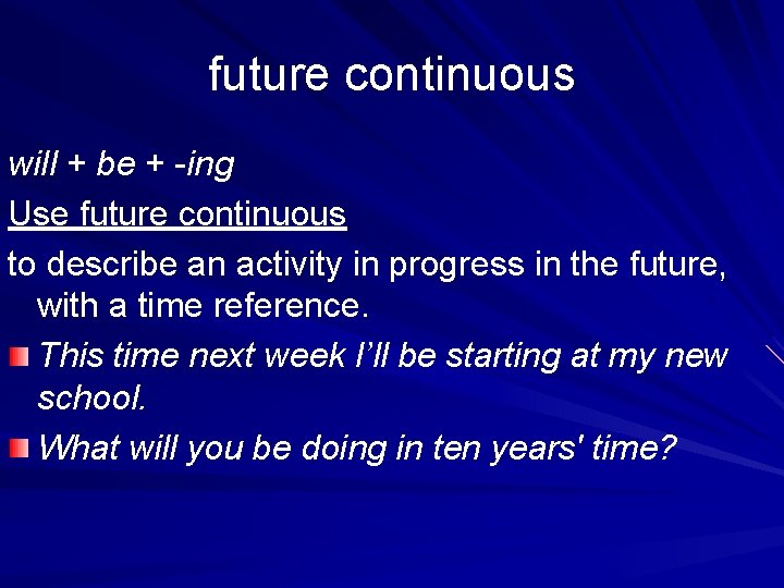 future continuous will + be + -ing Use future continuous to describe an activity