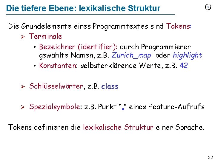 Die tiefere Ebene: lexikalische Struktur Die Grundelemente eines Programmtextes sind Tokens: Ø Terminale •