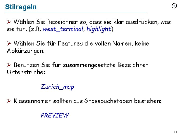Stilregeln Ø Wählen Sie Bezeichner so, dass sie klar ausdrücken, was sie tun. (z.
