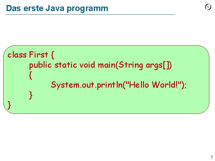 Das erste Java programm class First { public static void main(String args[]) { System.