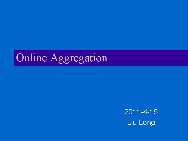 Online Aggregation 2011 -4 -15 Liu Long 