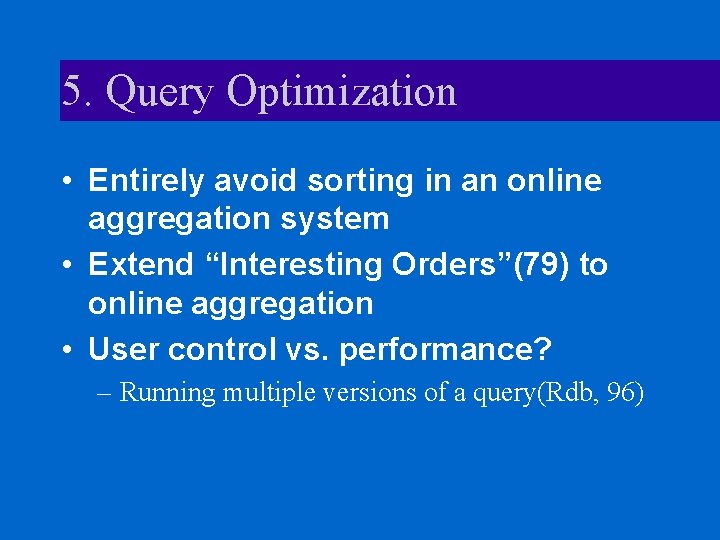 5. Query Optimization • Entirely avoid sorting in an online aggregation system • Extend