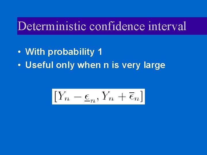 Deterministic confidence interval • With probability 1 • Useful only when n is very