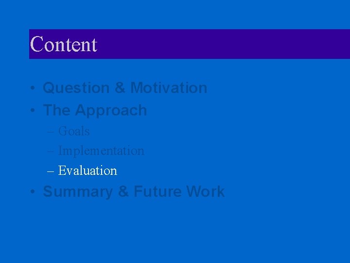 Content • Question & Motivation • The Approach – Goals – Implementation – Evaluation
