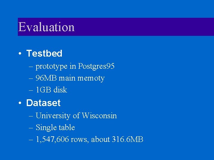 Evaluation • Testbed – prototype in Postgres 95 – 96 MB main memoty –