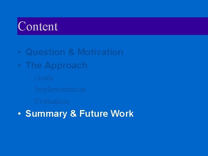 Content • Question & Motivation • The Approach – Goals – Implementation – Evaluation